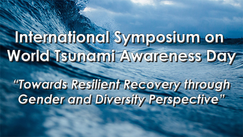 International Symposium on World Tsunami Awareness Day "Towards Resilient Recovery through Gender and Diversity Perspective"