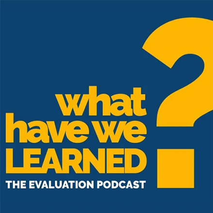 What Have We Learned? The Evaluation Podcast