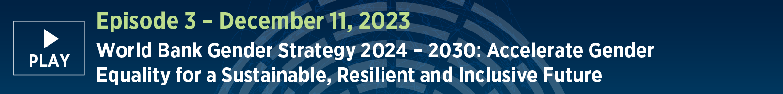 Episode 3: World Bank Gender Strategy 2024-2030: Accelerate Gender Equality for a Sustainable, Resilient and Inclusive Future