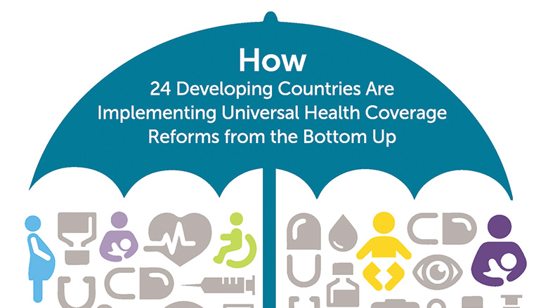Going Universal: How 24 Developing Countries Are Implementing Universal Health Coverage Reforms from the Bottom Up 