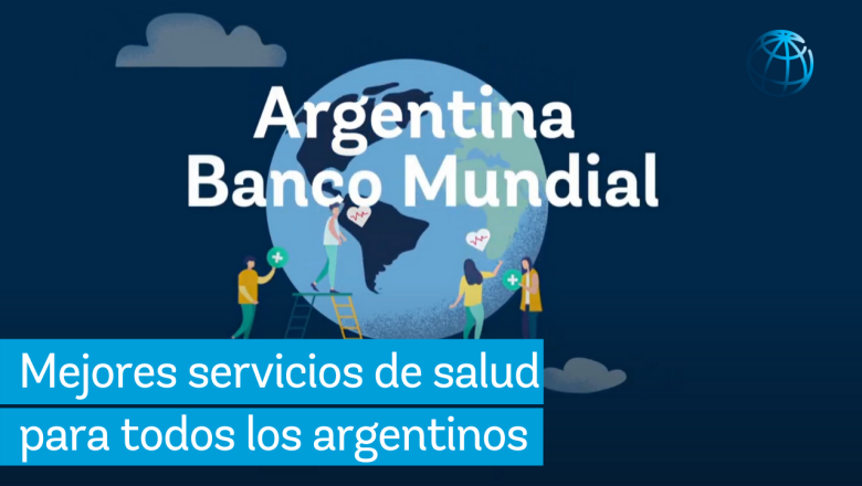Banco Mundial y Argentina - Juntos para mejorar la salud de todos los argentinos