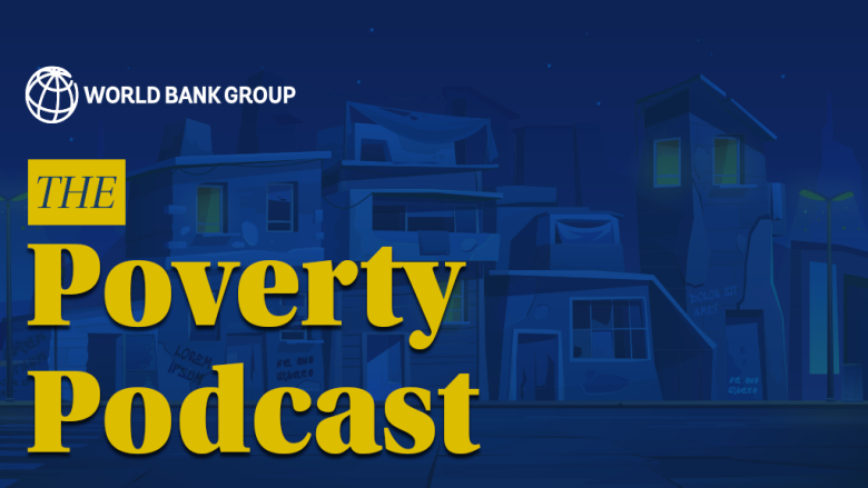 World Bank Poverty Podcast: First reversal in poverty reduction