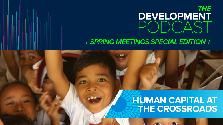 Human Capital at the Crossroads | The Development Podcast: Highlights from the Spring Meetings