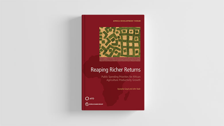 Reaping Richer Returns : Public Spending Priorities for African Agriculture Productivity Growth