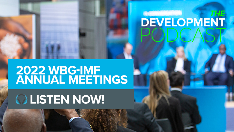 Highlights from the 2022 World Bank Group-IMF Annual Meetings | The Development Podcast