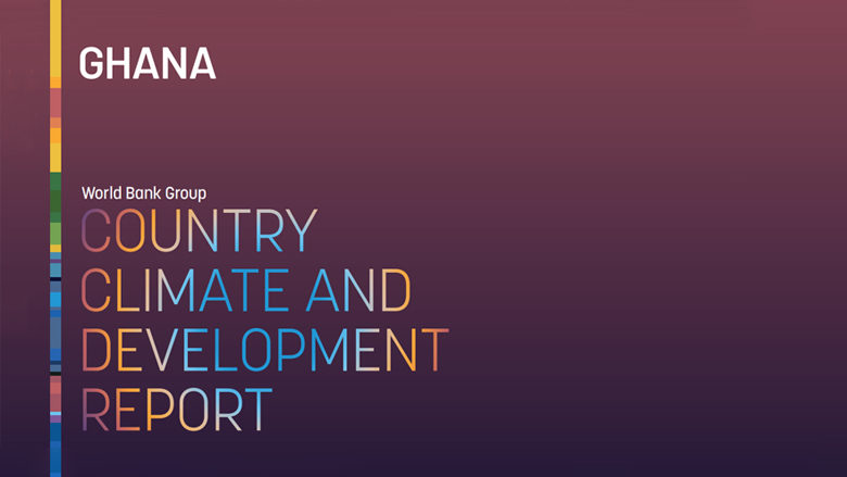 Ghana Taking on Climate Change: Ghana Country Climate Development Report (CCDR)