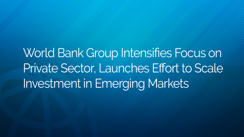 Earth Financial institution Group Intensifies Aim on Private Sector, Launches Work to Scale Expense in Rising Marketplaces