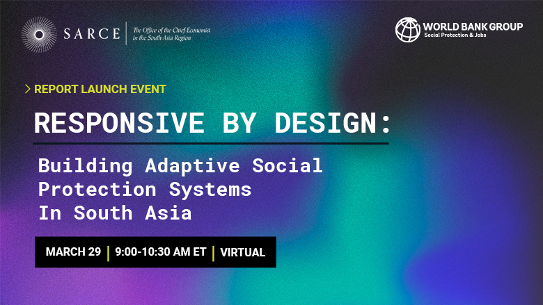 Report Launch Event - Responsive by Design: Building Adaptive Social Protection Systems in South Asia