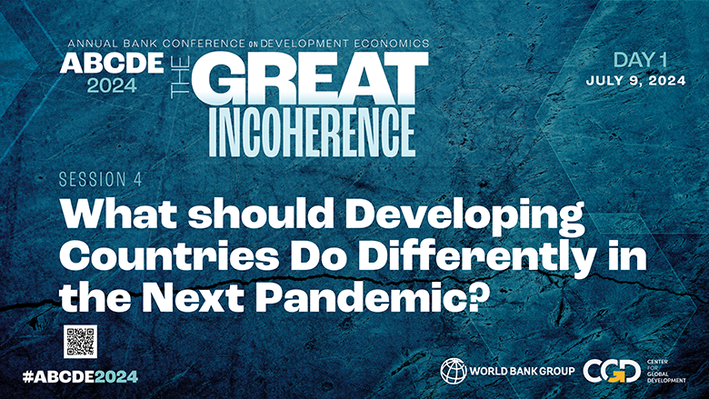 ABCDE 2024—Session 4: What should Developing Countries Do Differently in the Next Pandemic?