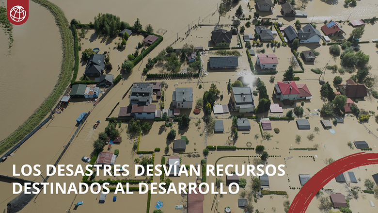 Los desastres desvían recursos destinados al desarrollo económico de los países
