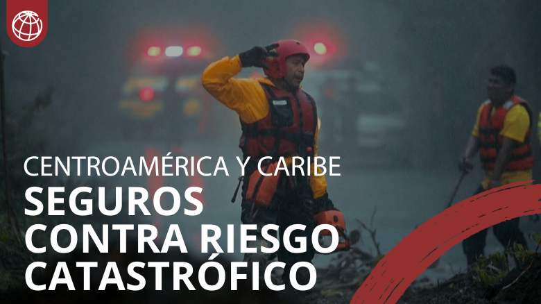Cómo los seguros contra riesgo catastrófico fortalecen la preparación ante desastres en Centroamérica y el Caribe